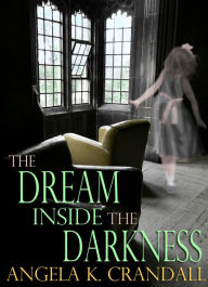 Title: The Dream Inside the Darkness., Author: Angela K. Crandall