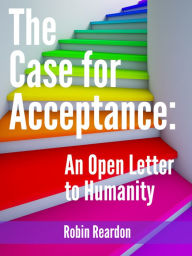 Title: The Case for Acceptance: An Open Letter to Humanity, Author: Robin Reardon