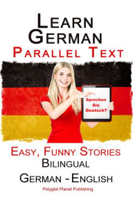 Title: Learn German with Parallel text - Easy, Funny Stories (English - German) Bilingual, Author: Polyglot Planet Publishing