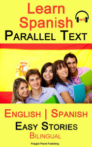 Title: Learn Spanish - Parallel Text - Easy Stories (English - Spanish) Bilingual, Author: Polyglot Planet Publishing