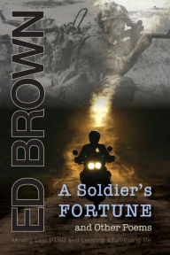 Title: A Soldier's Fortune and Other Poems: Moving past PTSD and creating a fun-loving life, Author: Ed Brown