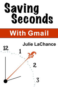Title: Saving Seconds With Gmail, Author: Julie LaChance