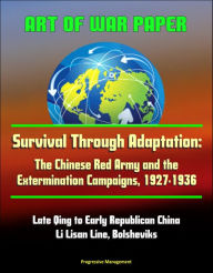 Title: Art of War Paper: Survival Through Adaptation: The Chinese Red Army and the Extermination Campaigns, 1927-1936 - Late Qing to Early Republican China, Li Lisan Line, Bolsheviks, Author: Progressive Management