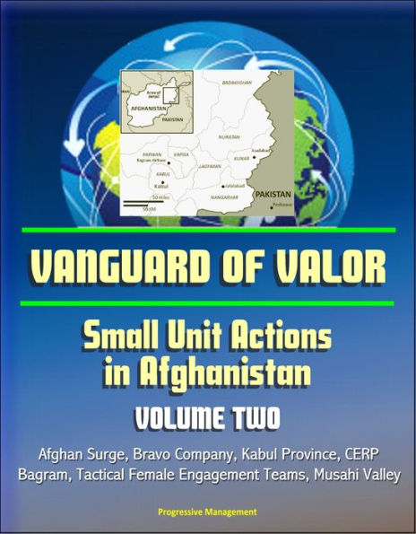 Vanguard of Valor: Small Unit Actions in Afghanistan (Volume Two) - Afghan Surge, Bravo Company, Kabul Province, CERP, Bagram, Tactical Female Engagement Teams, Musahi Valley