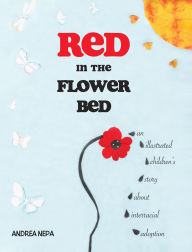 Title: Red in the Flower Bed: An Illustrated Children's Story about Interracial Adoption, Author: Andrea Nepa