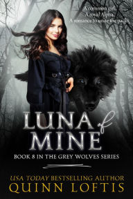 Title: Luna of Mine, Book 8 The Grey Wolves Series, Author: Quinn Loftis