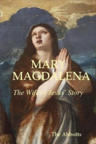 Title: Mary Magdalena: The Wife of Jesus' Story, Author: The Abbotts