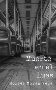 Title: Muerte en el Luas, Author: Moisés Morán Vega