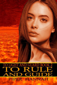 Title: To Rule and Guide (To Light and Guard Book 2), Author: Piper Hannah