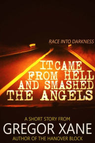 Title: It Came From Hell and Smashed the Angels, Author: Gregor Xane