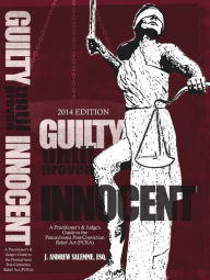 Title: Guilty Until Proven Innocent (2014): A Practitioner's and Judge's Guide to the Pennsylvania Post-Conviction Relief Act (PCRA), Author: J. Andrew Salemme