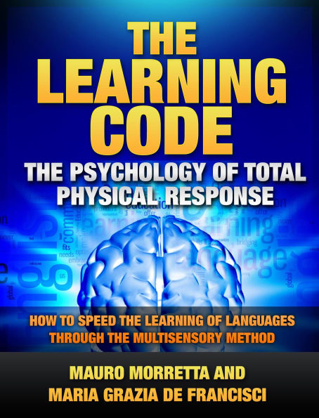 The Learning Code: The Psychology of Total Physical Response - How to Speed the Learning of Languages Through the Multisensory Method