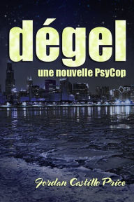 Title: Dégel: une nouvelle PsyCop, Author: Jordan Castillo Price