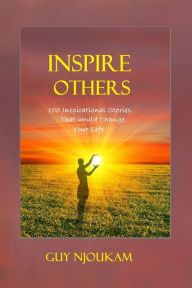 Title: Inspire Others: 100 Inspirational Stories That Would Change Your Life, Author: Guy Njoukam