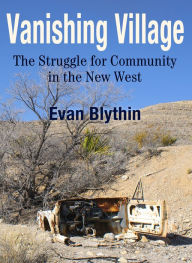 Title: Vanishing Village: The Struggle for Community in the New West, Author: Evan Blythin