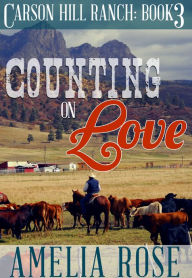 Title: Counting on Love (Carson Hill Ranch: Book 3), Author: Amelia Rose