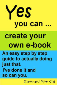 Title: Yes You Can: Create Your Own E-book, Author: Sharon King