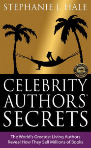 Title: Celebrity Authors' Secrets: The World's Greatest Living Authors Reveal How They Sell Millions of Books, Author: Stephanie Hale