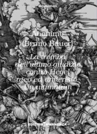 Title: La tromba dell'ultimo giudizio contro Hegel ateo ed anticristo. Un ultimatum, Author: Bruno Bauer