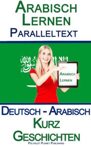 Title: Arabisch Lernen - Paralleltext - Kurz Geschichten (Deutsch - Arabisch), Author: Polyglot Planet Publishing