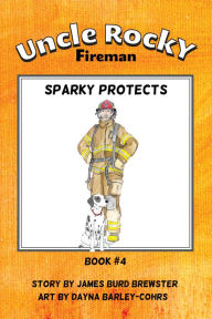 Title: Uncle Rocky, Fireman: Book 4 - Sparky Protects, Author: James Burd Brewster