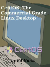 Title: CentOS: The Commercial Grade Linux Desktop, Author: Ed Hurst