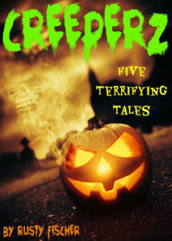 Title: Creeperz: Five Terrifying Tales, Author: Rusty Fischer