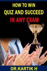 Title: How To Win Quiz And Succeed In Any Exam, Author: Dr.Kartik H