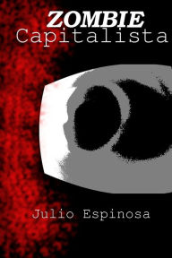 Title: Zombie Capitalista, Author: Julio Mario Espinosa Jimenez