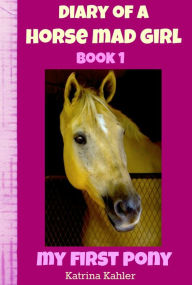 Title: Diary of a Horse Mad Girl: My First Pony - Book 1 - A Perfect Horse Book for Girls aged 9 to 12, Author: Katrina Kahler