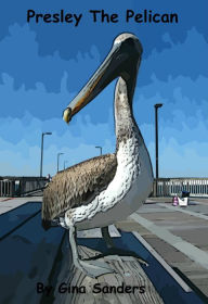 Title: Presley The Pelican, Author: Gina Sanders