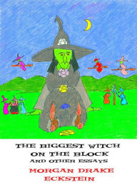 Title: Biggest Witch on the Block and Other Essays, Author: Morgan Drake Eckstein