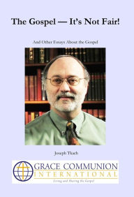 Title: The Gospel: It's Not Fair! And Other Essays About the Gospel, Author: Joseph Tkach