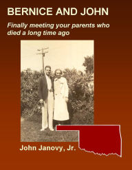 Title: Bernice and John: Finally Meeting Your Parents Who Died a Long Time Ago, Author: John Janovy Jr