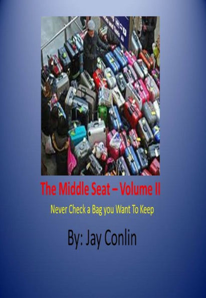The Middle Seat: Volume II: Never Check A Bag You Want To Keep