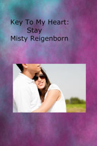 Title: Key To My Heart: Stay, Author: Misty Reigenborn