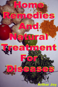 Title: Home Remedies And Natural Treatment For Diseases, Author: Arthar Joy