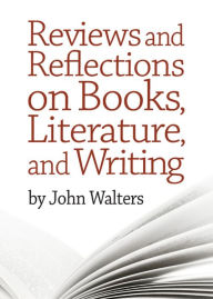 Title: Reviews and Reflections on Books, Literature, and Writing, Author: John Walters