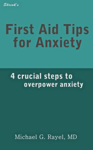 Title: First Aid Tips for Anxiety: 4 Crucial Steps to Overpower Anxiety, Author: Michael Rayel