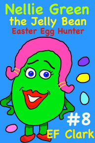 Title: Nellie Green the Jelly Bean: Easter Egg Hunter, Author: EF Clark