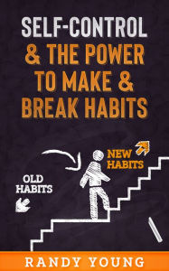 Title: Self-Control & The Power To Make & Break Habits, Author: Randy Young