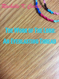 Title: The Work of The Lord: An Everlasting Thread, Author: Rachelle Carter