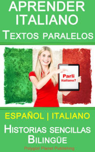 Title: Aprender Italiano - Textos paralelos - Historias sencillas (Español - Italiano) Bilingüe, Author: Polyglot Planet Publishing
