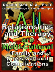 Title: All Relationships and Therapy are Multi-Cultural- Family and Cross-Cultural Complications, Author: Ronald Mah