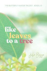 Title: Like Leaves to a Tree, Author: Julie Bozza