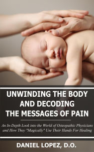 Title: Unwinding The Body And Decoding The Messages Of Pain, Author: Daniel Lopez