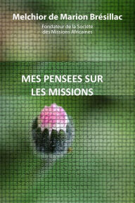 Title: Mes pensées sur les missions, Author: Melchior de Marion Brésillac