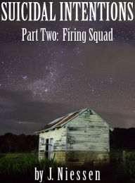 Title: Suicidal Intentions: Firing Squad, Author: J Niessen