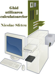 Title: Ghid utilizarea calculatoarelor, Author: Nicolae Sfetcu