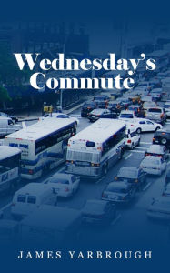 Title: Wednesday's Commute, Author: James Yarbrough